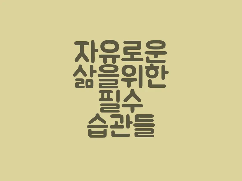 자유로운 삶을 위한 필수 습관들