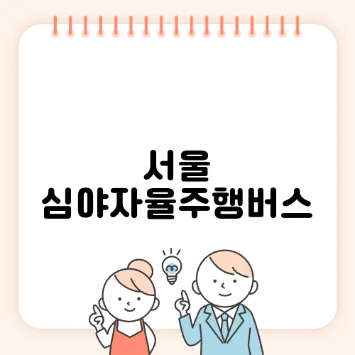 서울 심야자율주행버스, 심야 노선 총정리