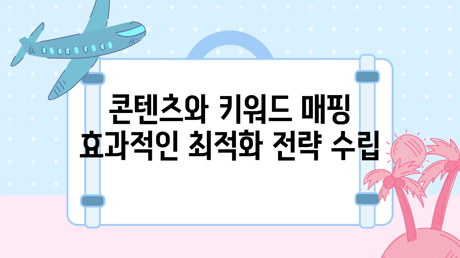 콘텐츠와 키워드 매핑 효과적인 최적화 전략 수립