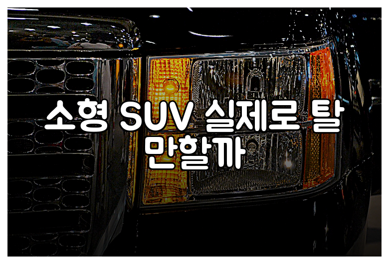 소형 SUV 실제로 탈 만할까