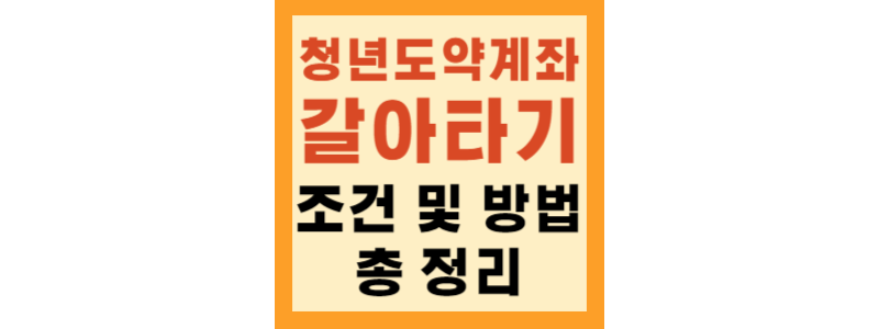  청년희망적금 만기자 청년도약계좌 갈아타기 조건 및 방법 총정리