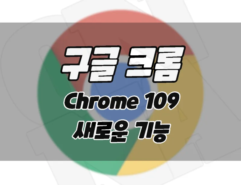 구글 크롬 브라우저 109 업데이트. 새로운 기능과 업데이트 방법