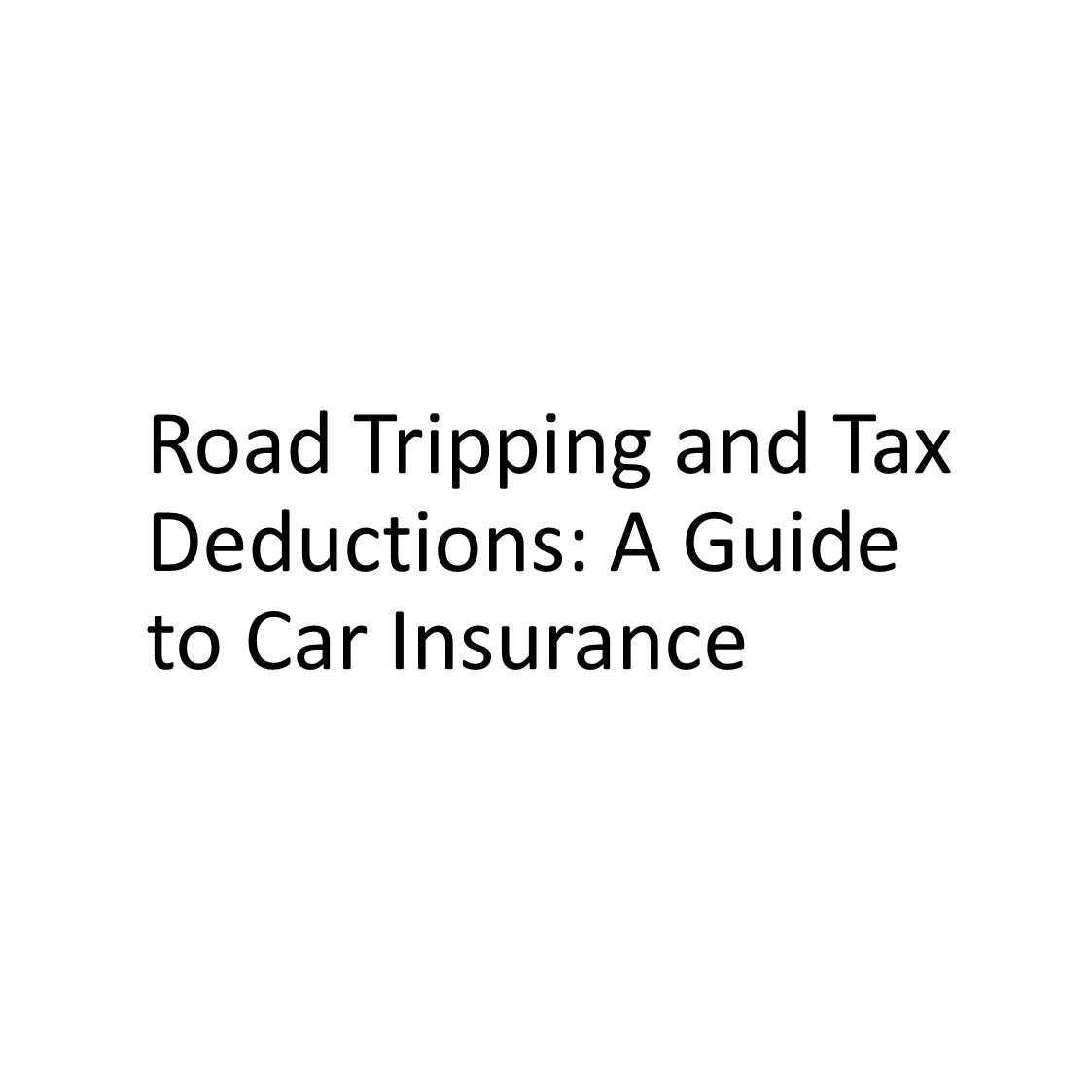 Road Tripping and Tax Deductions: A Guide to Car Insurance