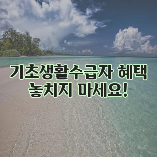 기초생활수급자 혜택 놓치지 마세요!