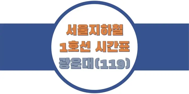  서울/수도권 지하철 시간표, 1호선 광운대역(119) 첫차/막차, 평일/토요일/휴일 일반 및 급행열차 출발 시간 정보