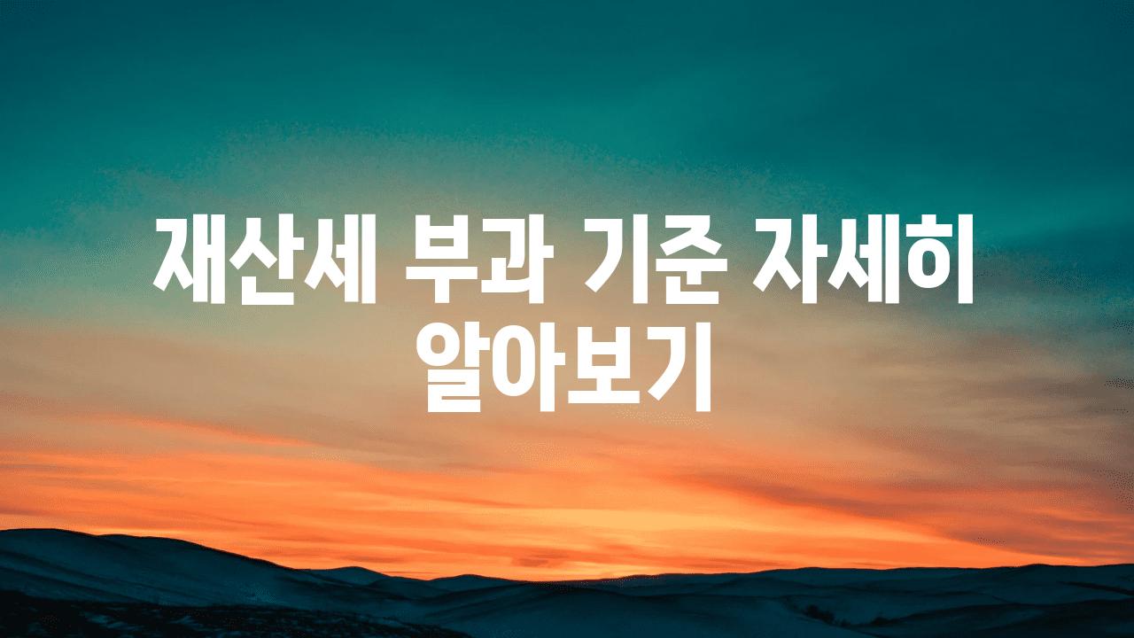 재산세 부과 기준 자세히 알아보기