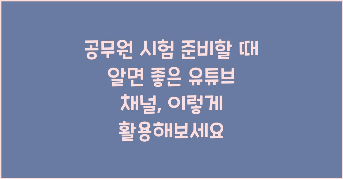 공무원 시험 준비할 때 알면 좋은 유튜브 채널