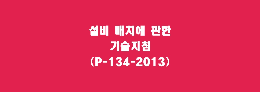  설비 배치에 관한 기술지침(P-134-2013)
