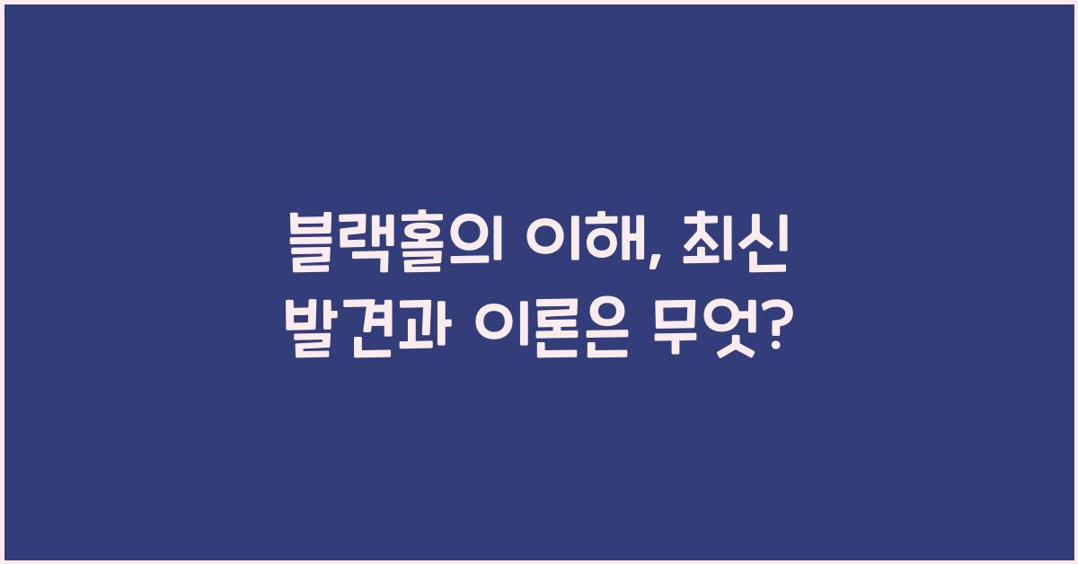 블랙홀의 이해, 블랙홀 연구의 최신 발견과 이론