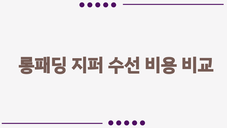 롱패딩 지퍼 고장났다고요? 수선비용 폭탄? 절대 NO! - 롱패딩 지퍼 수선 비용 비교 롱패딩 지퍼 고장났다고요? 수선비용 폭탄? 절대 NO! - 롱패딩 지퍼 수선 비용 비교