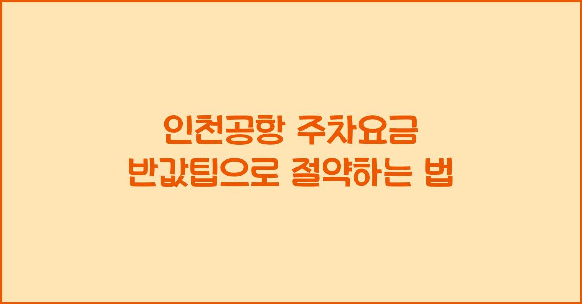 인천공항 주차요금 반값팁