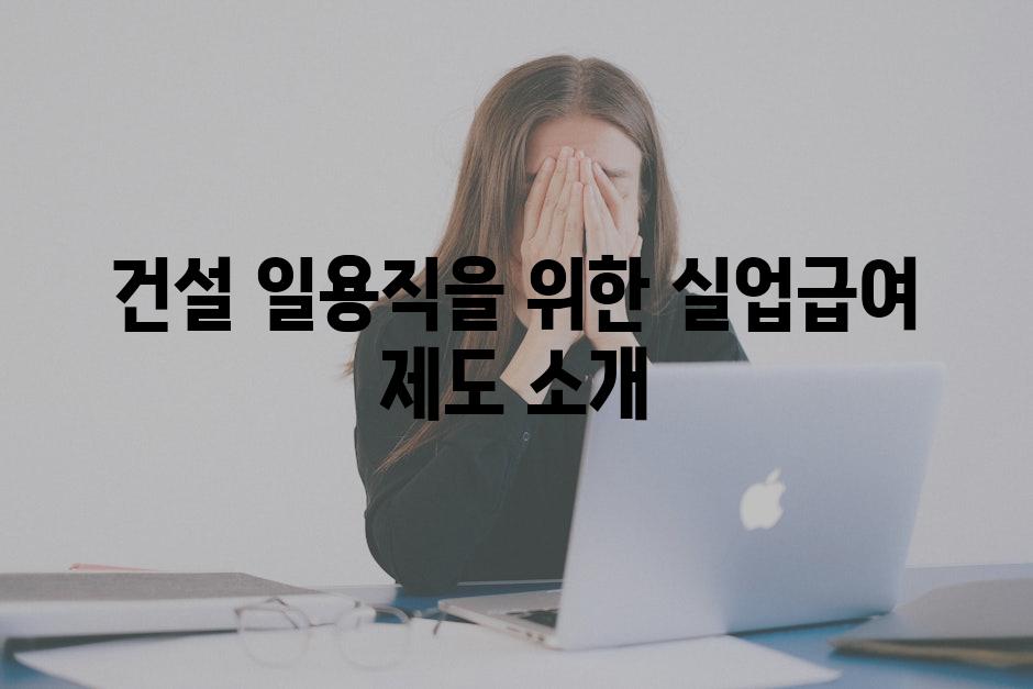 건설 일용직을 위한 실업급여 제도 소개