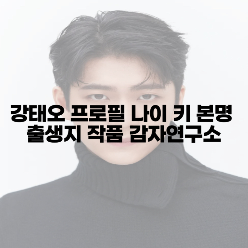 강태오 프로필 나이 키 본명 출생지 작품 감자연구소