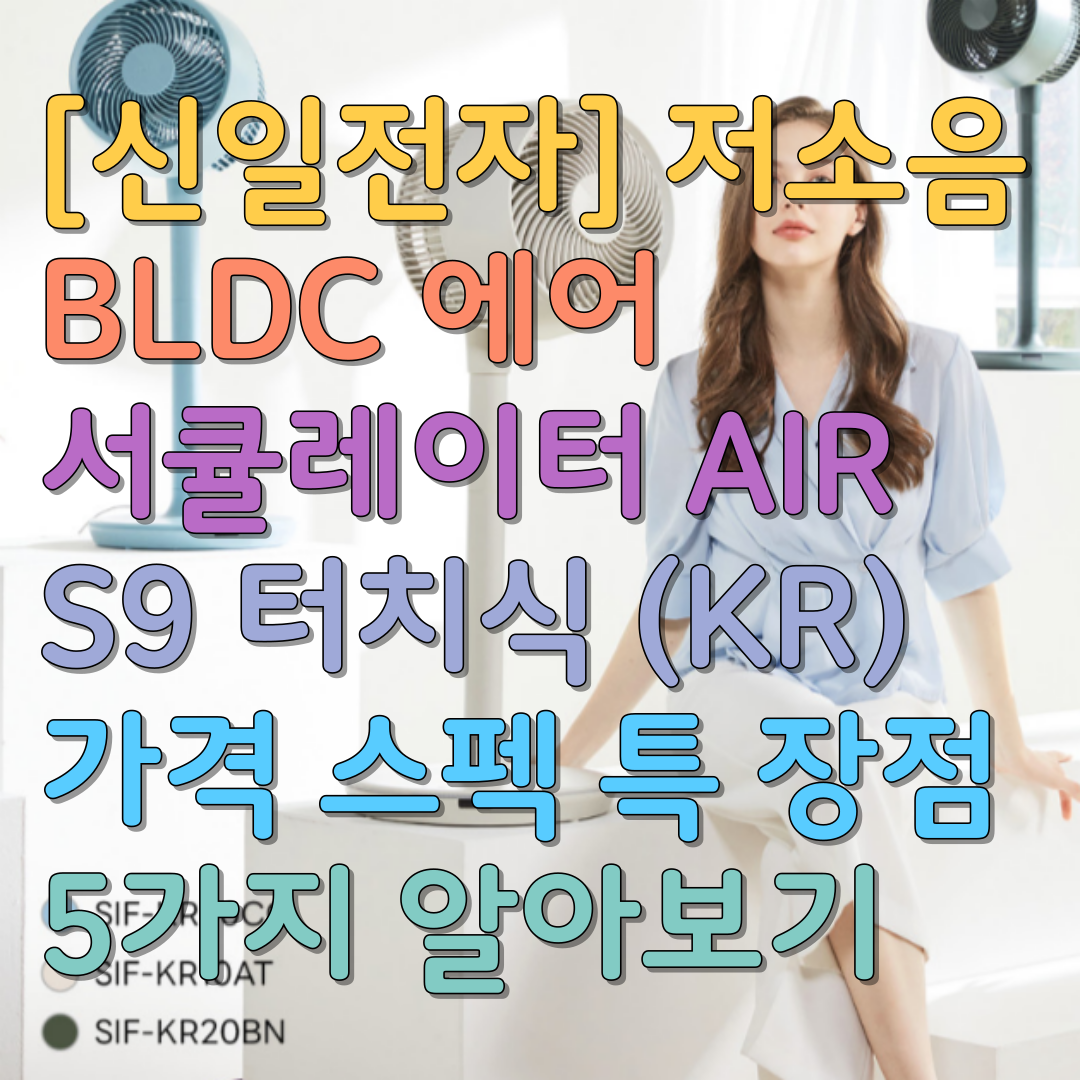  [신일전자] 저소음 BLDC 에어 서큘레이터 AIR S9 터치식 (KR) 가격 스펙 특 장점 5가지 알아보기