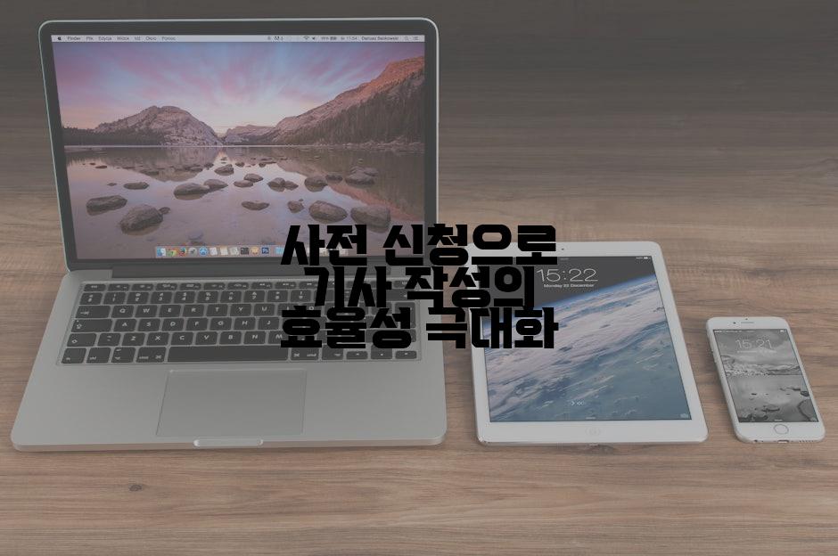 사전 신청으로 기사 작성의 효율성 극대화