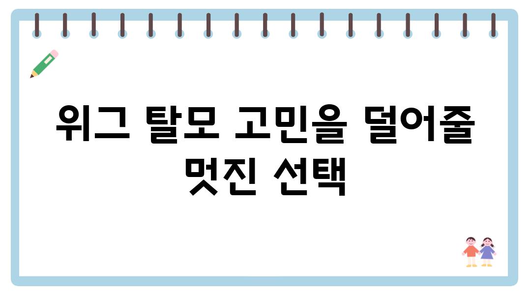 위그 탈모 고민을 덜어줄 멋진 선택