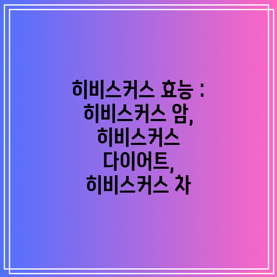 히비스커스 효능  히비스커스 암, 히비스커스 다이어트,