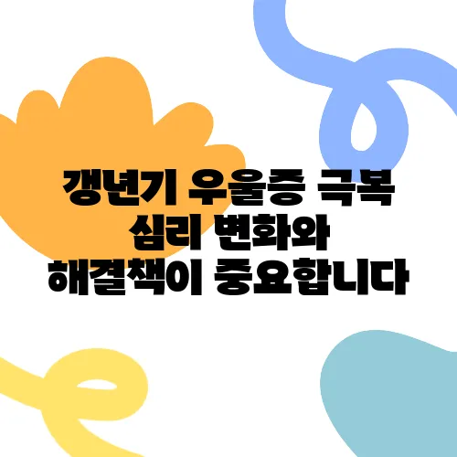 갱년기 우울증 극복 심리 변화와 해결책이 중요합니다