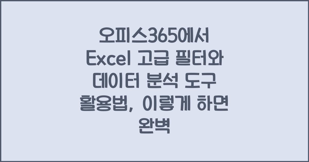 오피스365에서 Excel 고급 필터와 데이터 분석 도구 활용법