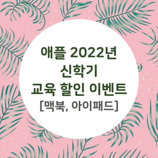  애플 2022년 신학기 맥북, 아이패드 교육 할인 이벤트