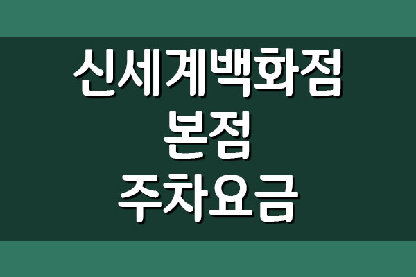  신세계백화점 본점 주차요금 주차비 정보