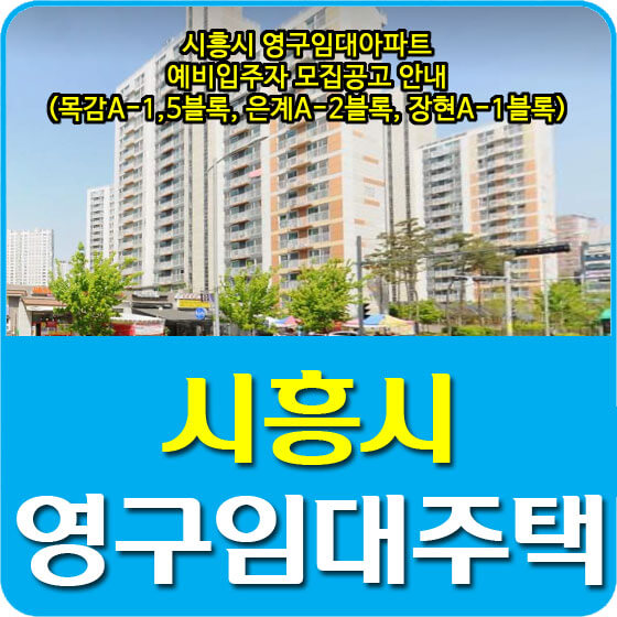  시흥시 영구임대아파트 예비입주자 모집공고 안내 (시흥목감A-1,5블록, 은계A-2블록, 장현A-1블록)