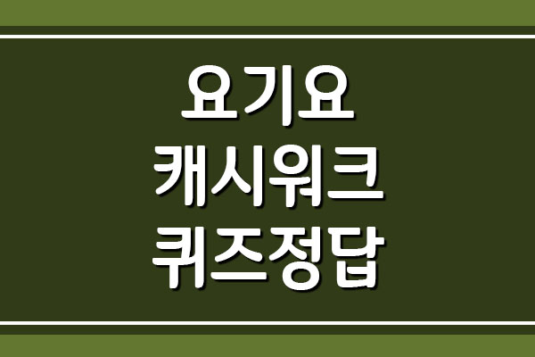  요기요 캐시워크 돈버는퀴즈 정답 보기