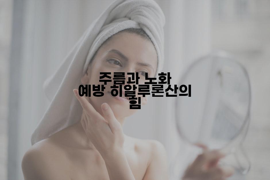 주름과 노화 예방 히알루론산의 힘