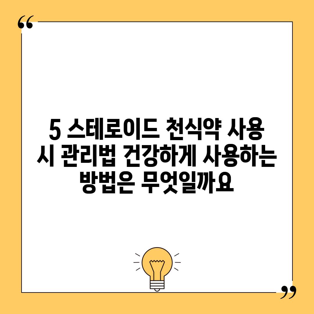 5. 스테로이드 천식약 사용 시 관리법: 건강하게 사용하는 방법은 무엇일까요?