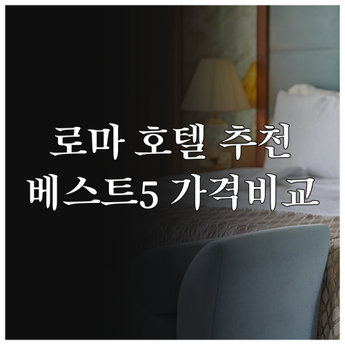 로마 호텔 추천 베스트 5 특징과 가