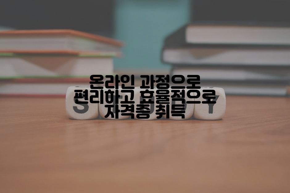 온라인 과정으로 편리하고 효율적으로 자격증 취득