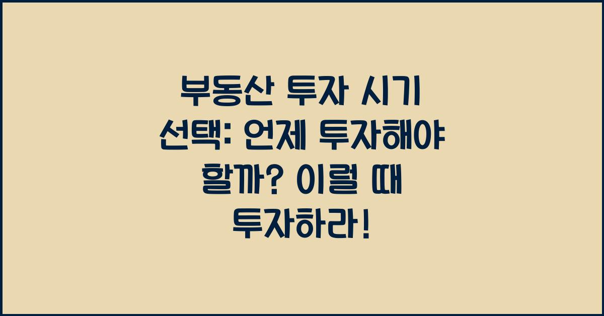 부동산 투자 시기 선택: 언제 투자해야 할까?