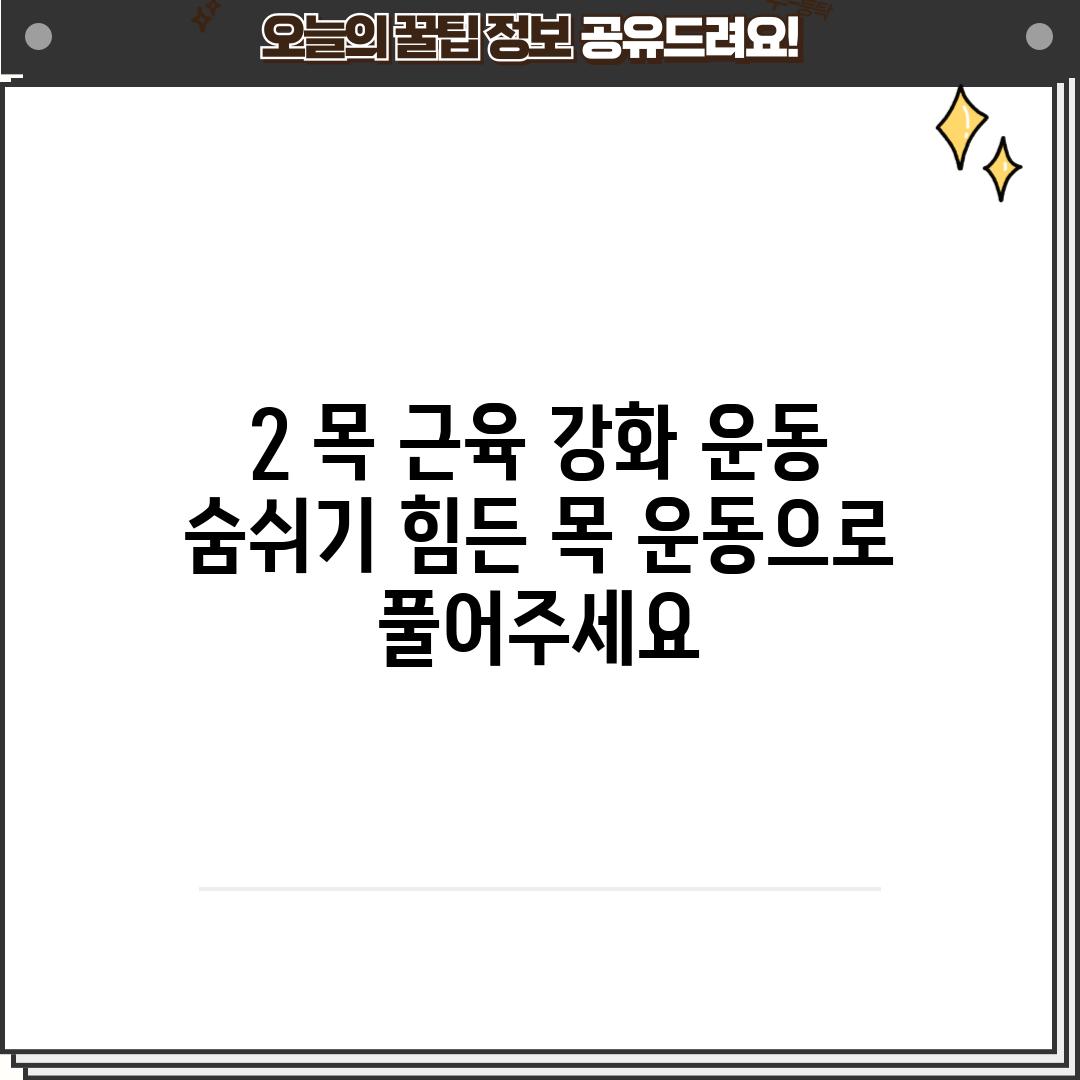 2. 목 근육 강화 운동:  숨쉬기 힘든 목, 운동으로 풀어주세요!