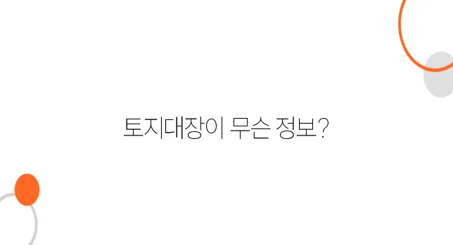 토지대장 활용법! 부동산 거래 시 꼭 확인해야 하는 내용