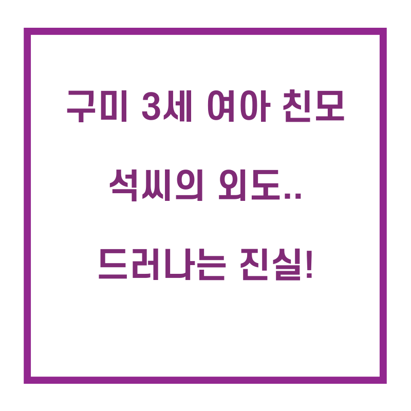  구미 3세 여아 남편 아닌 다른 남자와.. 친모의 드러나는 진실?!