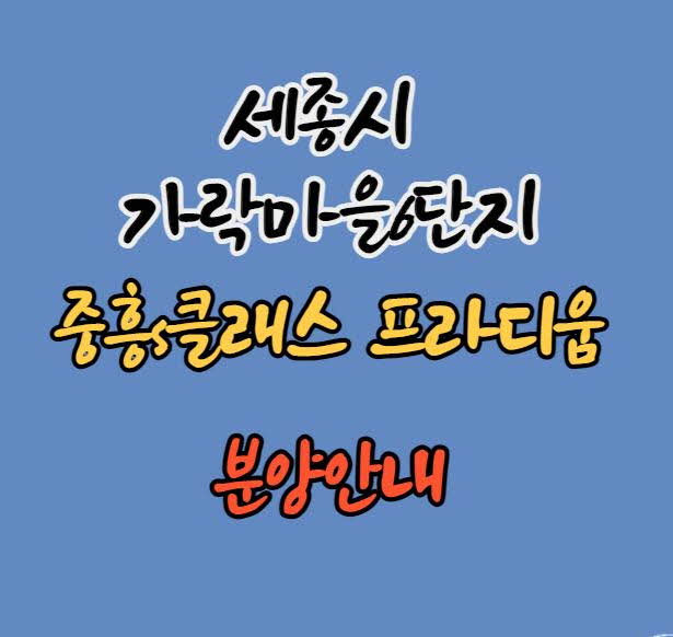  [세종시 분양] 세종시 고운동 가락마을6단지 중흥s클래스 프라디움 분양