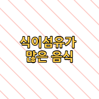  식이섬유가 많은 음식 간단한 효능 성장기 어린이는?