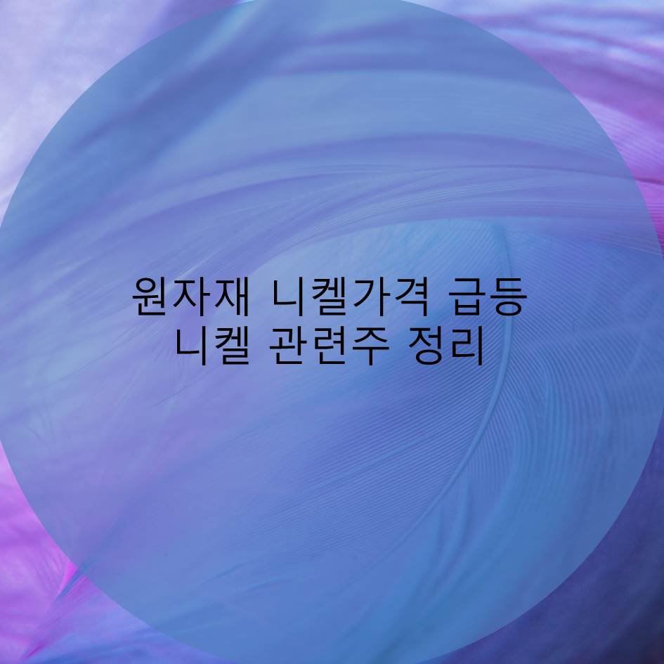  세계 원자재 가격 상승, 국제 니켈가격 급등 관련주 정리