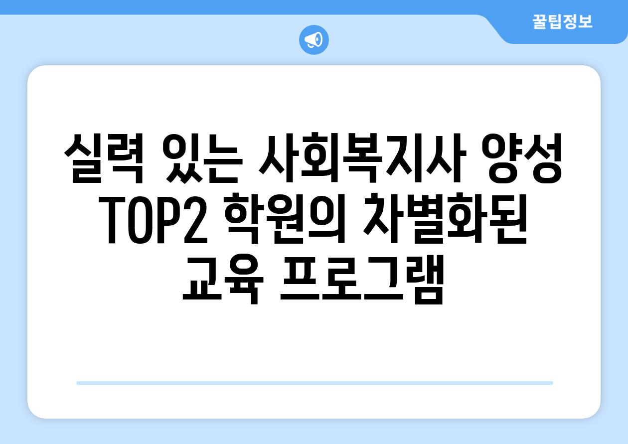 실력 있는 사회복지사 양성 TOP2 학원의 차별화된 교육 프로그램