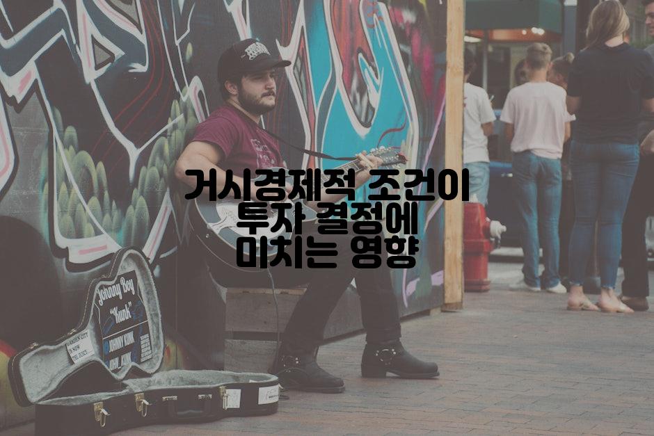 거시경제적 조건이 투자 결정에 미치는 영향
