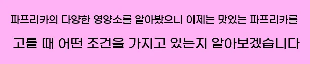  파프리카의 다양한 영양소를 알아봤으니 이제는 맛있는 파프리카를 고를 때 어떤 조건을 가지고 있는지 알아보겠습니다