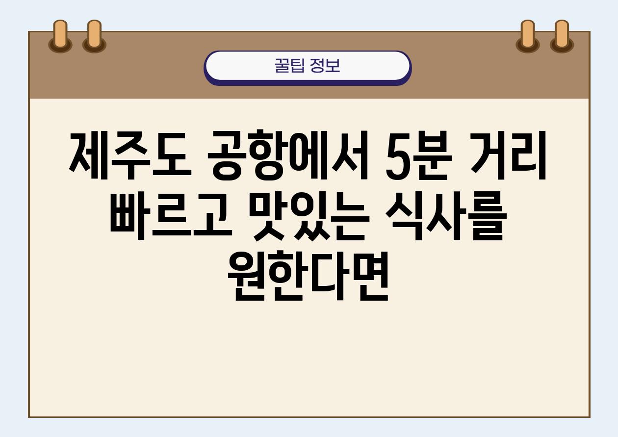 제주도 공항에서 5분 거리  빠르고 맛있는 식사를 원한다면