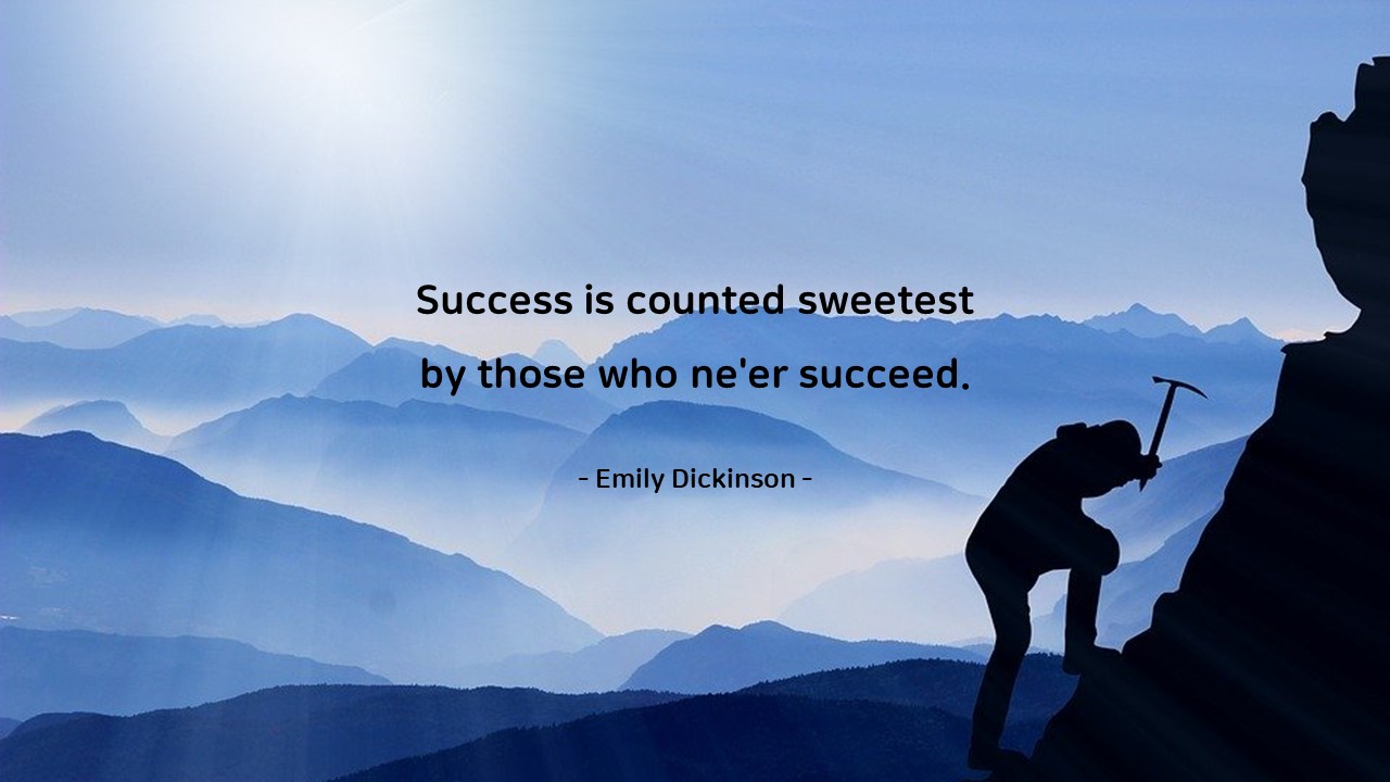 Success is counted sweetest by those who ne&#39;er succeed.
- Emily Dickinson -