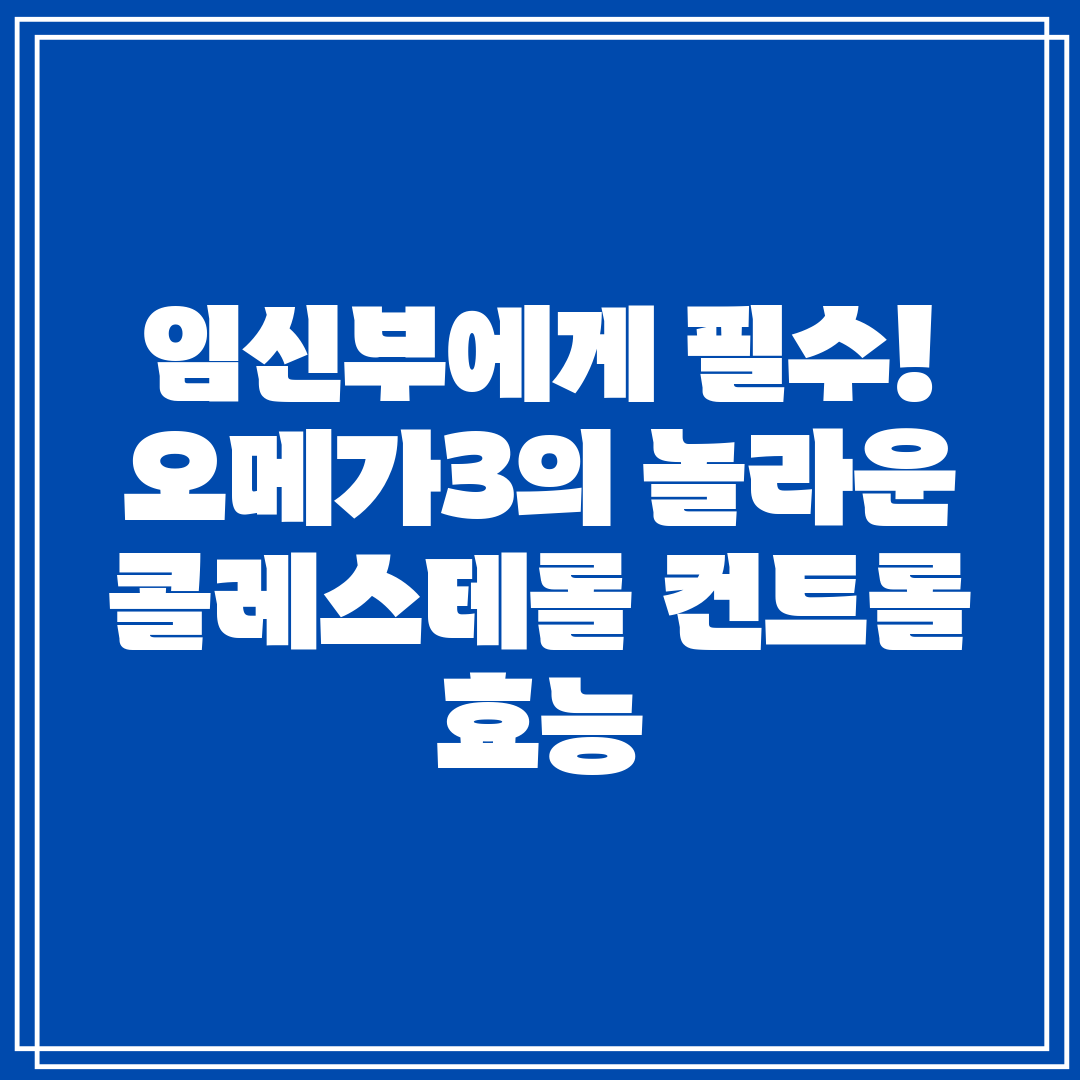 임신부에게 필수! 오메가3의 놀라운 콜레스테롤 컨트롤 