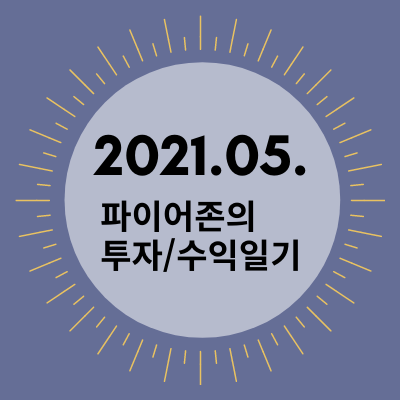  [재테크] 2021년 5월 파이어존의 투자/수익일기