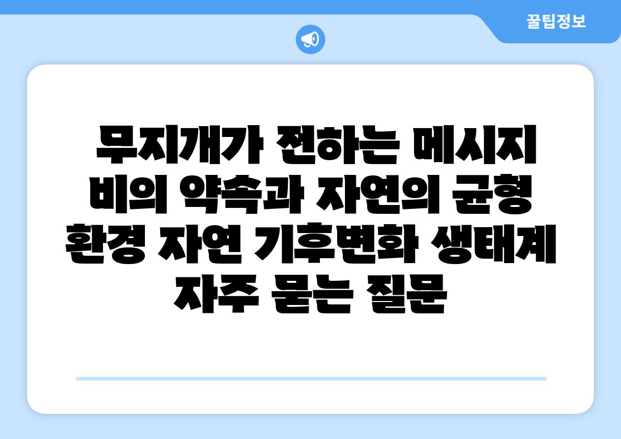 무지개가 전하는 메시지 비의 약속과 자연의 균형 환경 자연 기후변화 생태계 자주 묻는 질문