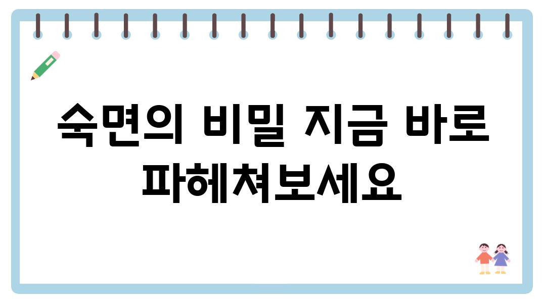 숙면의 비밀 지금 바로 파헤쳐보세요