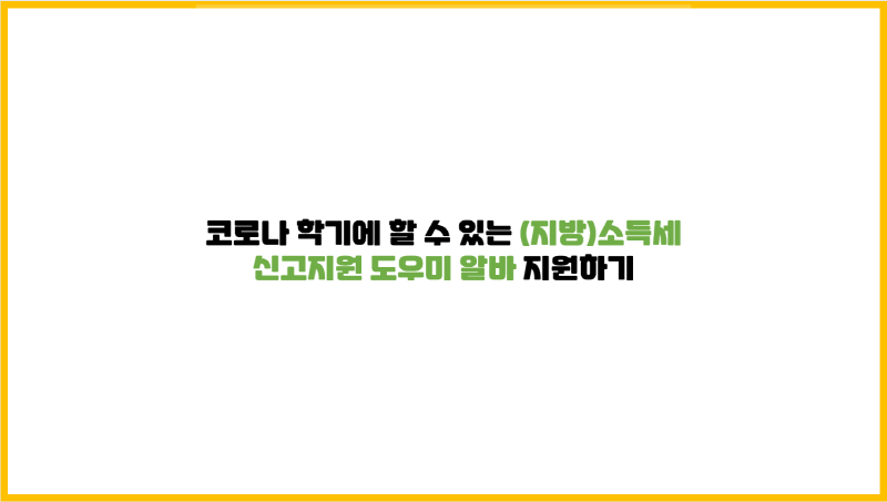  코로나 학기에 할 수 있는 (지방)소득세 신고지원 도우미 알바 활용하기