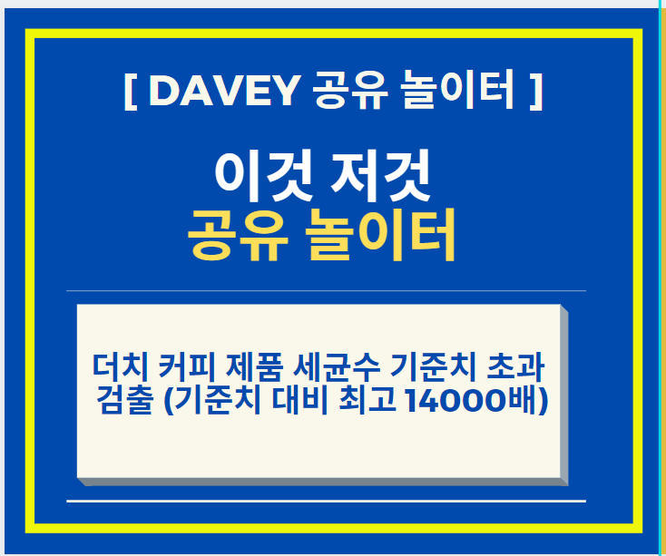  더치 커피 제품에서 세균수 기준치 초과 검출 (기준치 최고 14000배) + 제조 장소 위생 불량