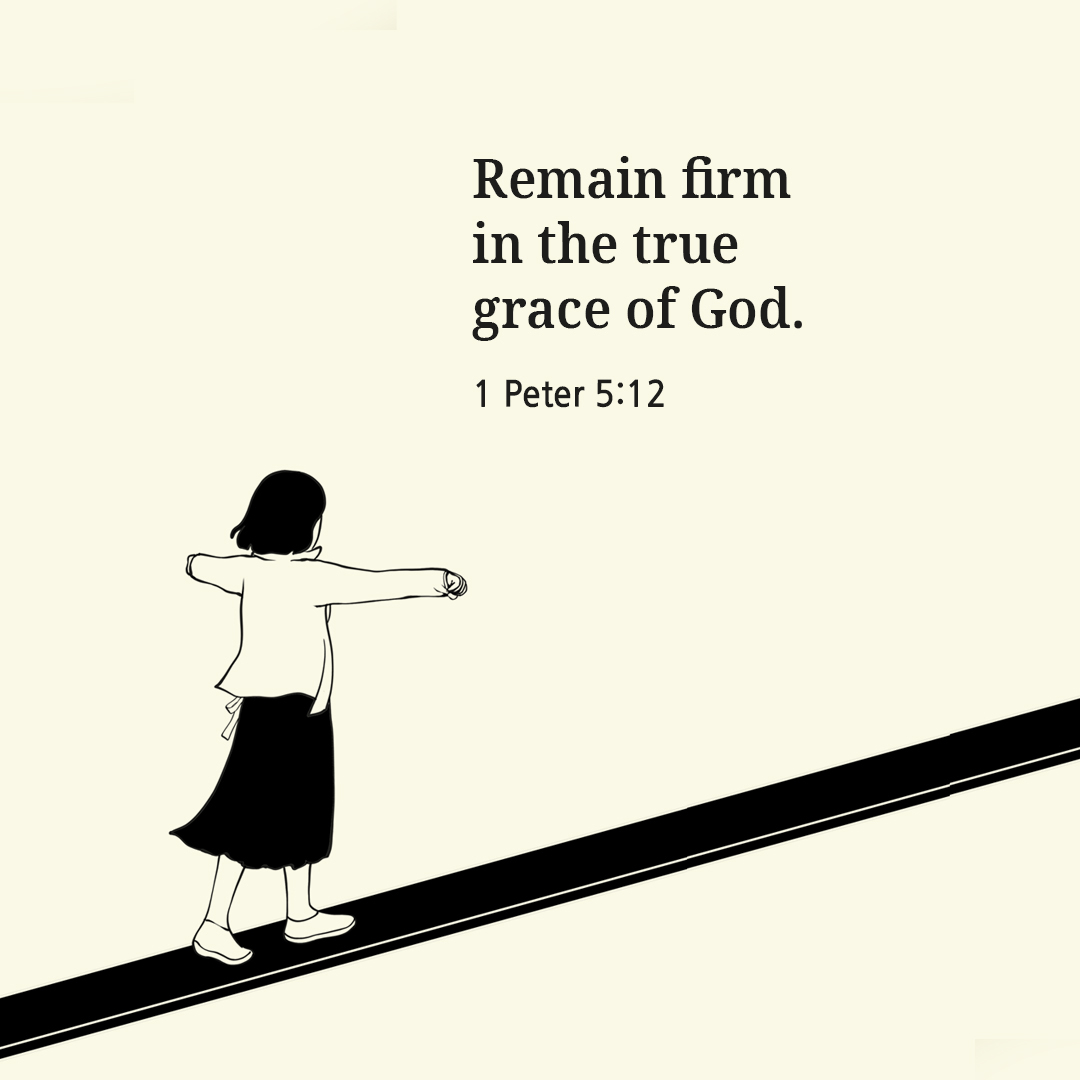 Remain firm in the true grace of God. (1 Peter 5:12)